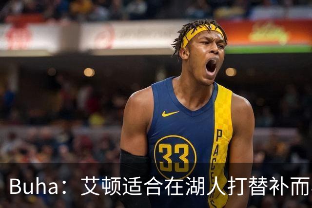 Buha：艾顿适合在湖人打替补而非首发 湖人需引入能防文班大个子